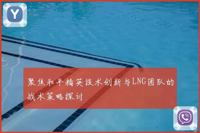 聚焦和平精英技术创新与LNG团队的战术策略探讨