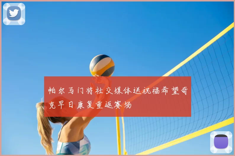 帕尔马门将社交媒体送祝福希望奇克早日康复重返赛场