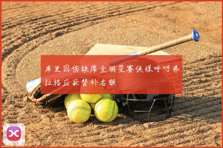 库里因伤缺席全明星赛侠媒呼吁弗拉格应获替补名额