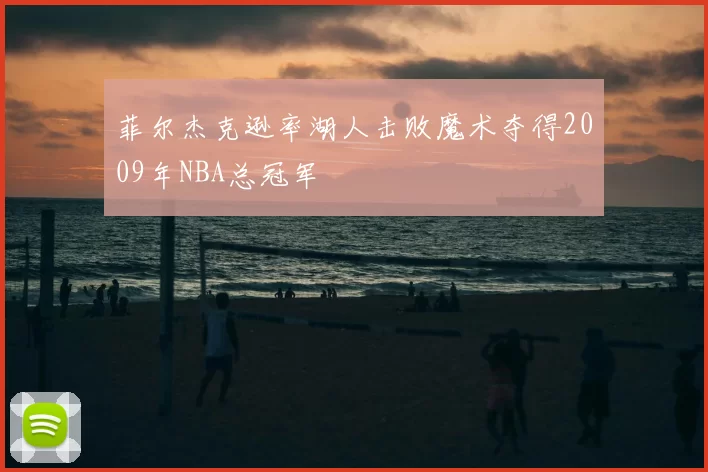 菲尔杰克逊率湖人击败魔术夺得2009年NBA总冠军