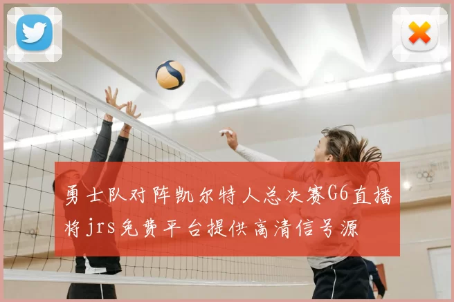 勇士队对阵凯尔特人总决赛G6直播将jrs免费平台提供高清信号源