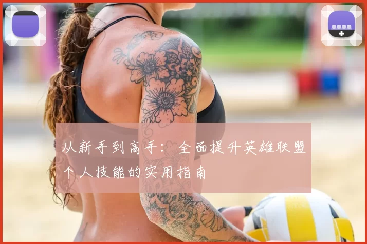 从新手到高手：全面提升英雄联盟个人技能的实用指南