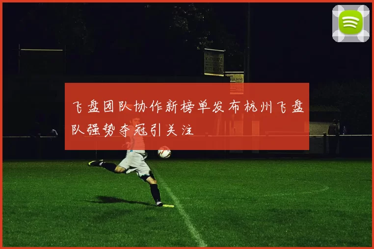 飞盘团队协作新榜单发布杭州飞盘队强势夺冠引关注