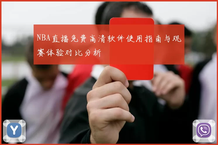 NBA直播免费高清软件使用指南与观赛体验对比分析
