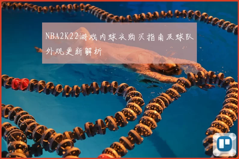 NBA2K22游戏内球衣购买指南及球队外观更新解析