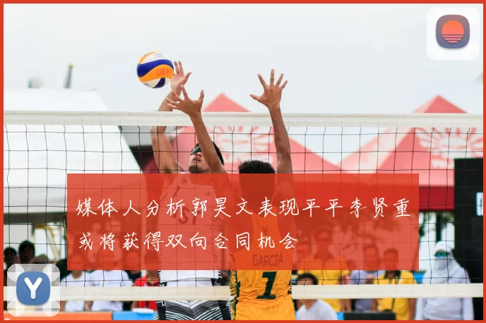 媒体人分析郭昊文表现平平李贤重或将获得双向合同机会