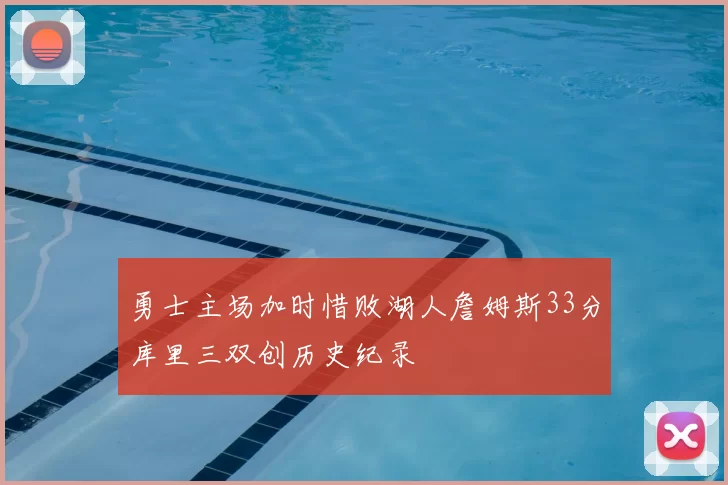 勇士主场加时惜败湖人詹姆斯33分库里三双创历史纪录