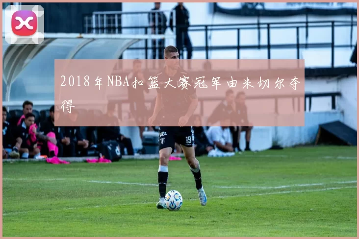 2018年NBA扣篮大赛冠军由米切尔夺得