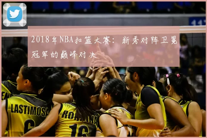 2018年NBA扣篮大赛：新秀对阵卫冕冠军的巅峰对决