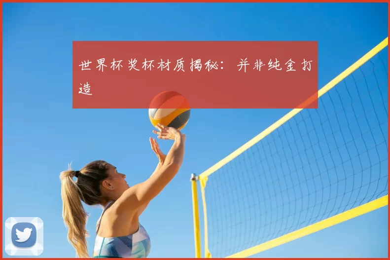 世界杯奖杯材质揭秘:并非纯金打造