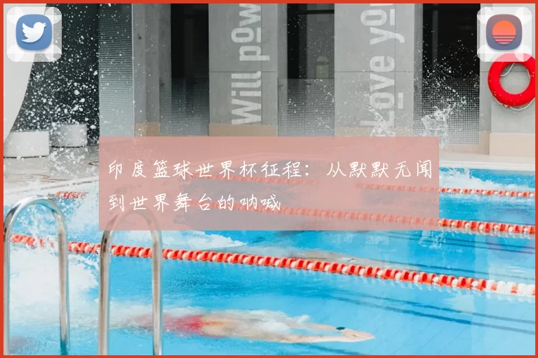 印度篮球世界杯征程：从默默无闻到世界舞台的呐喊