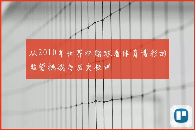 从2010年世界杯赌球看体育博彩的监管挑战与历史教训