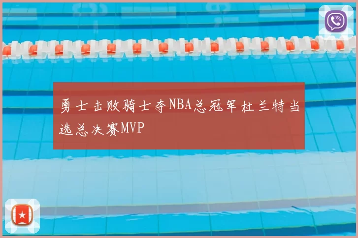 勇士击败骑士夺NBA总冠军杜兰特当选总决赛MVP