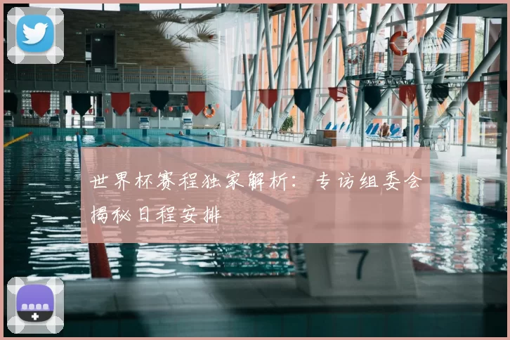 世界杯赛程独家解析：专访组委会揭秘日程安排